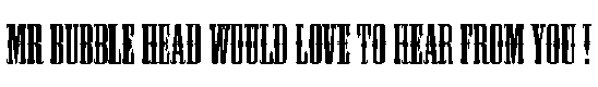 Mr Bubble Head would love to hear from you!
